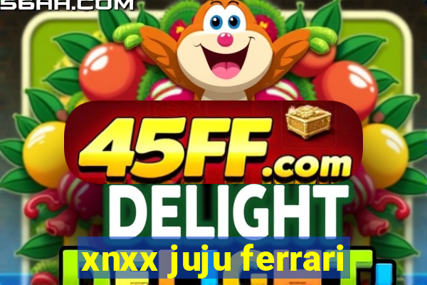 xnxx juju ferrari